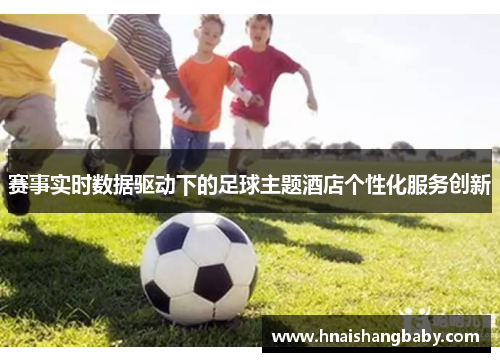 赛事实时数据驱动下的足球主题酒店个性化服务创新
